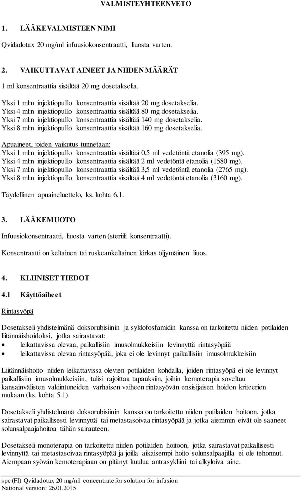 Yksi 7 ml:n injektiopullo konsentraattia sisältää 140 mg dosetakselia. Yksi 8 ml:n injektiopullo konsentraattia sisältää 160 mg dosetakselia.