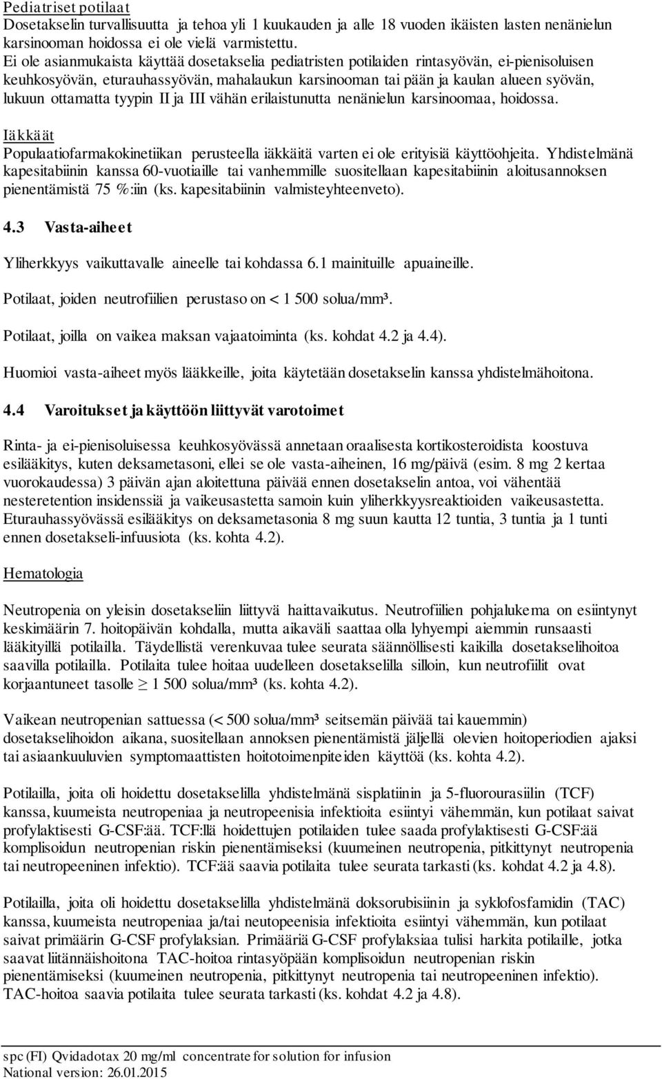 ottamatta tyypin II ja III vähän erilaistunutta nenänielun karsinoomaa, hoidossa. Iäkkäät Populaatiofarmakokinetiikan perusteella iäkkäitä varten ei ole erityisiä käyttöohjeita.