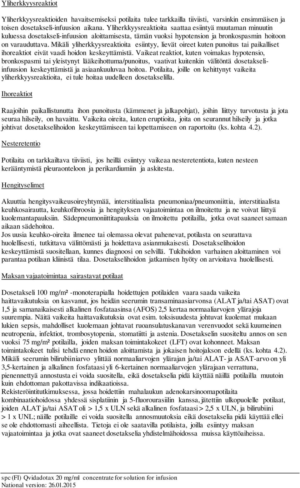 Mikäli yliherkkyysreaktioita esiintyy, lievät oireet kuten punoitus tai paikalliset ihoreaktiot eivät vaadi hoidon keskeyttämistä.