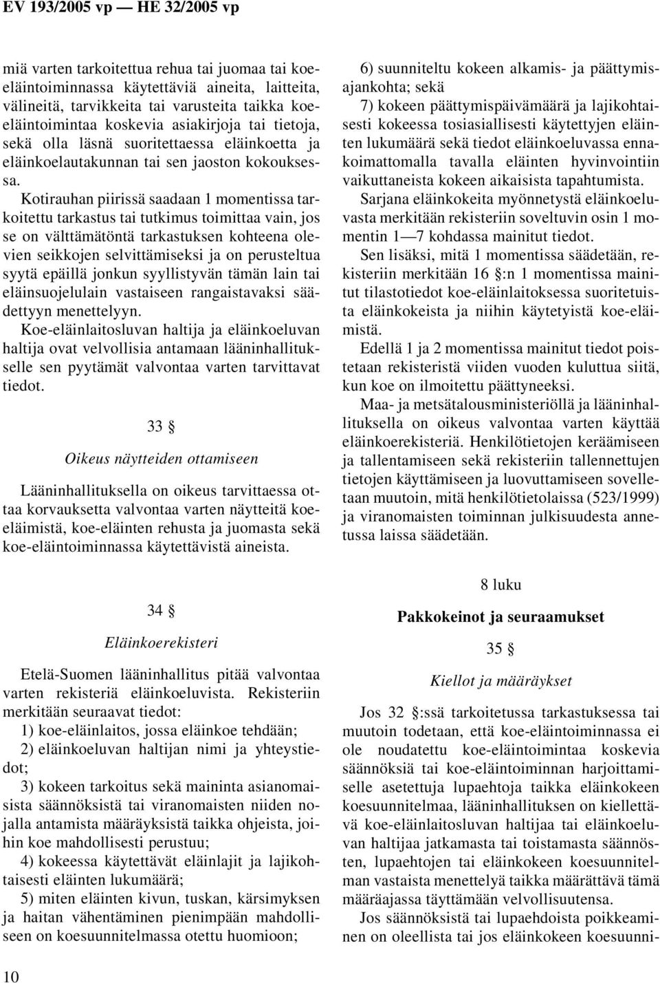 Kotirauhan piirissä saadaan 1 momentissa tarkoitettu tarkastus tai tutkimus toimittaa vain, jos se on välttämätöntä tarkastuksen kohteena olevien seikkojen selvittämiseksi ja on perusteltua syytä