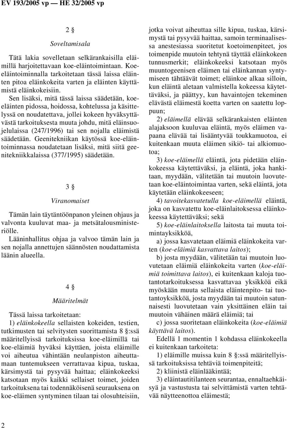 Sen lisäksi, mitä tässä laissa säädetään, koeeläinten pidossa, hoidossa, kohtelussa ja käsittelyssä on noudatettava, jollei kokeen hyväksyttävästä tarkoituksesta muuta johdu, mitä eläinsuojelulaissa