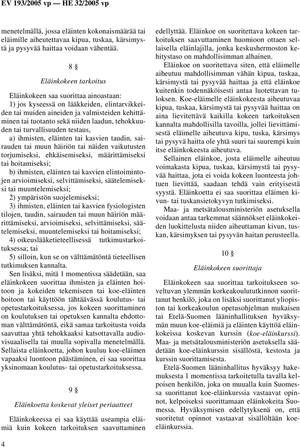 tehokkuuden tai turvallisuuden testaus, a) ihmisten, eläinten tai kasvien taudin, sairauden tai muun häiriön tai näiden vaikutusten torjumiseksi, ehkäisemiseksi, määrittämiseksi tai hoitamiseksi; b)