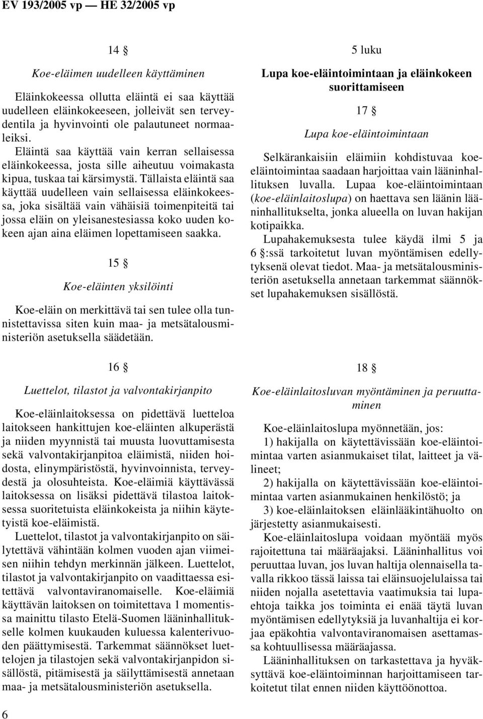 Tällaista eläintä saa käyttää uudelleen vain sellaisessa eläinkokeessa, joka sisältää vain vähäisiä toimenpiteitä tai jossa eläin on yleisanestesiassa koko uuden kokeen ajan aina eläimen