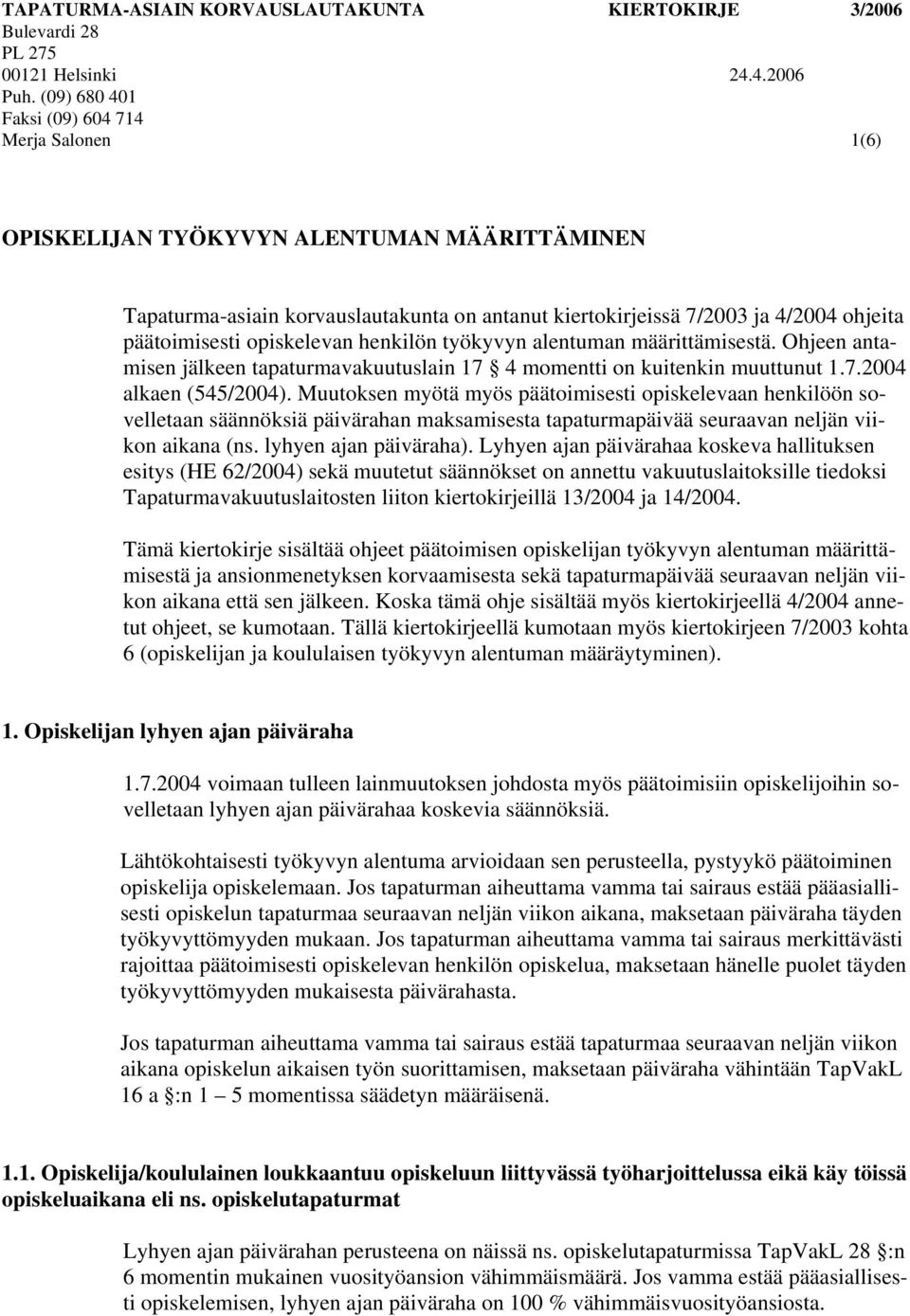 opiskelevan henkilön työkyvyn alentuman määrittämisestä. Ohjeen antamisen jälkeen tapaturmavakuutuslain 17 4 momentti on kuitenkin muuttunut 1.7.2004 alkaen (545/2004).