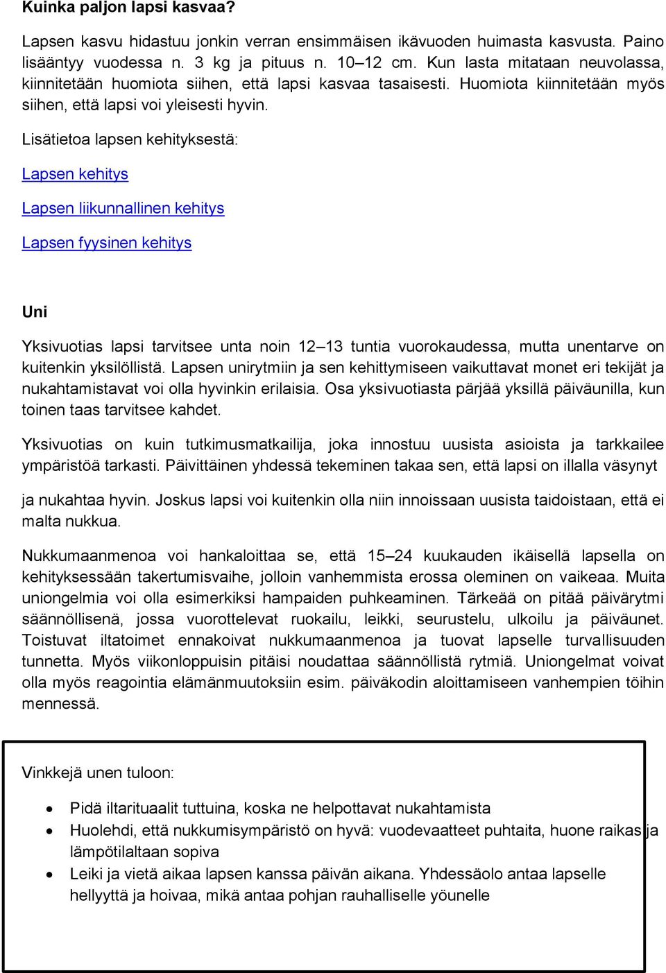 Lisätietoa lapsen kehityksestä: Lapsen kehitys Lapsen liikunnallinen kehitys Lapsen fyysinen kehitys Uni Yksivuotias lapsi tarvitsee unta noin 12 13 tuntia vuorokaudessa, mutta unentarve on kuitenkin