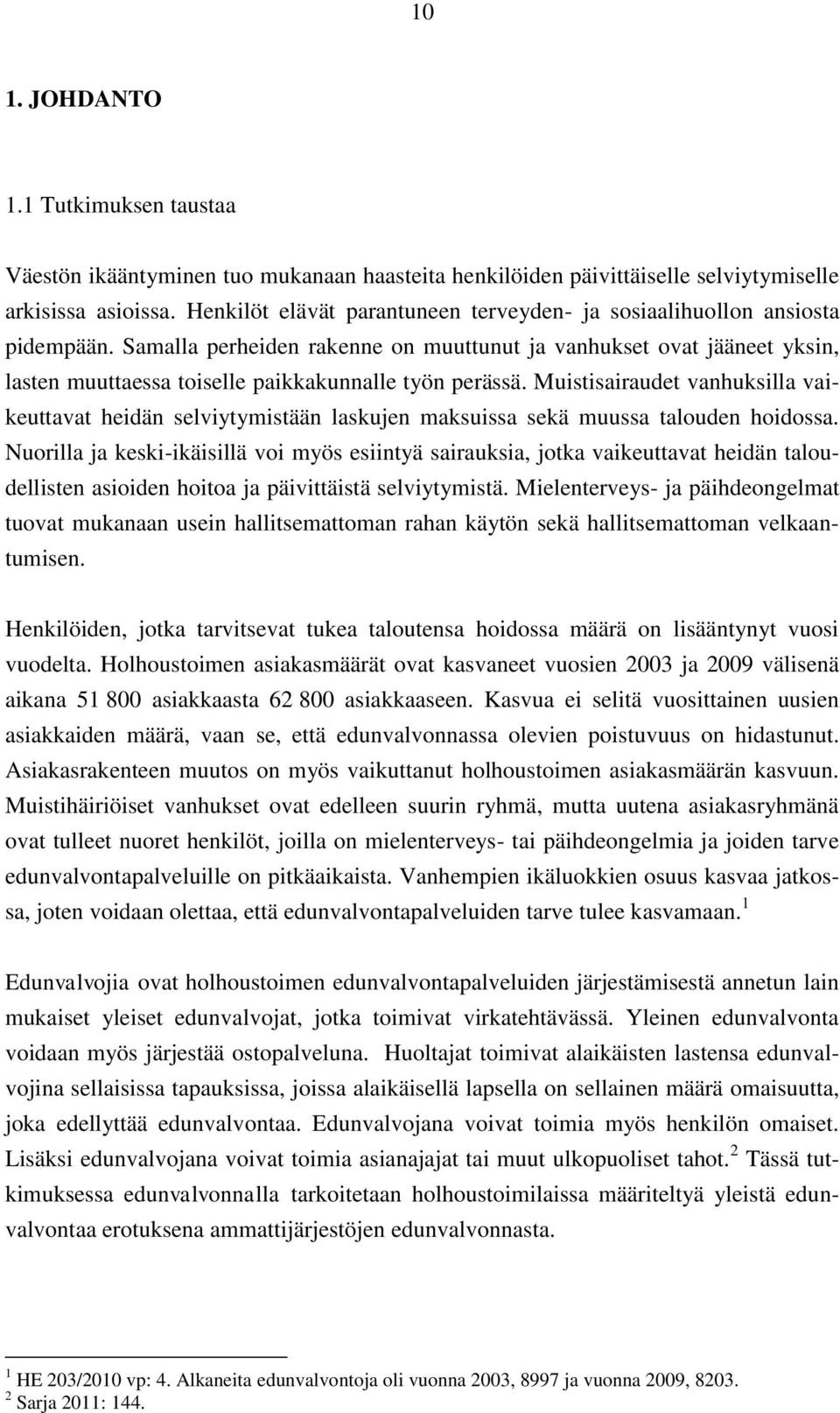 Samalla perheiden rakenne on muuttunut ja vanhukset ovat jääneet yksin, lasten muuttaessa toiselle paikkakunnalle työn perässä.