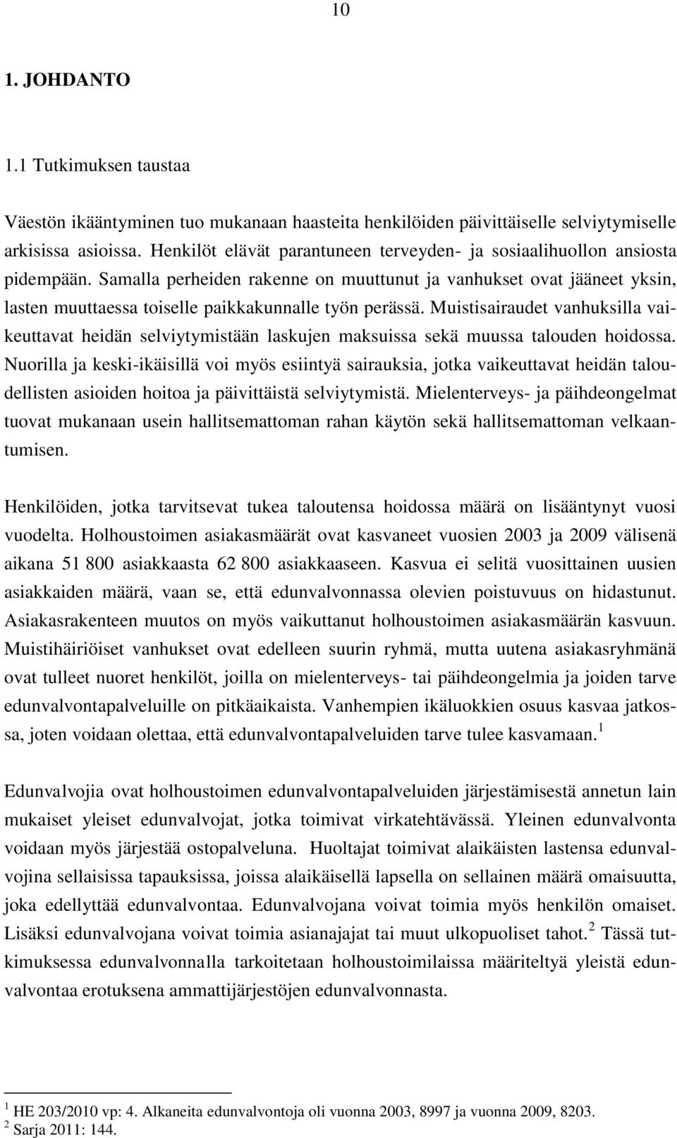 Samalla perheiden rakenne on muuttunut ja vanhukset ovat jääneet yksin, lasten muuttaessa toiselle paikkakunnalle työn perässä.