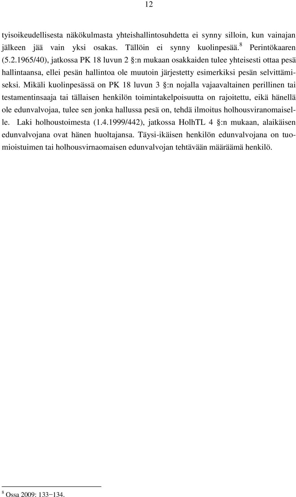 jonka hallussa pesä on, tehdä ilmoitus holhousviranomaiselle. Laki holhoustoimesta (1.4.1999/442), jatkossa HolhTL 4 :n mukaan, alaikäisen edunvalvojana ovat hänen huoltajansa.