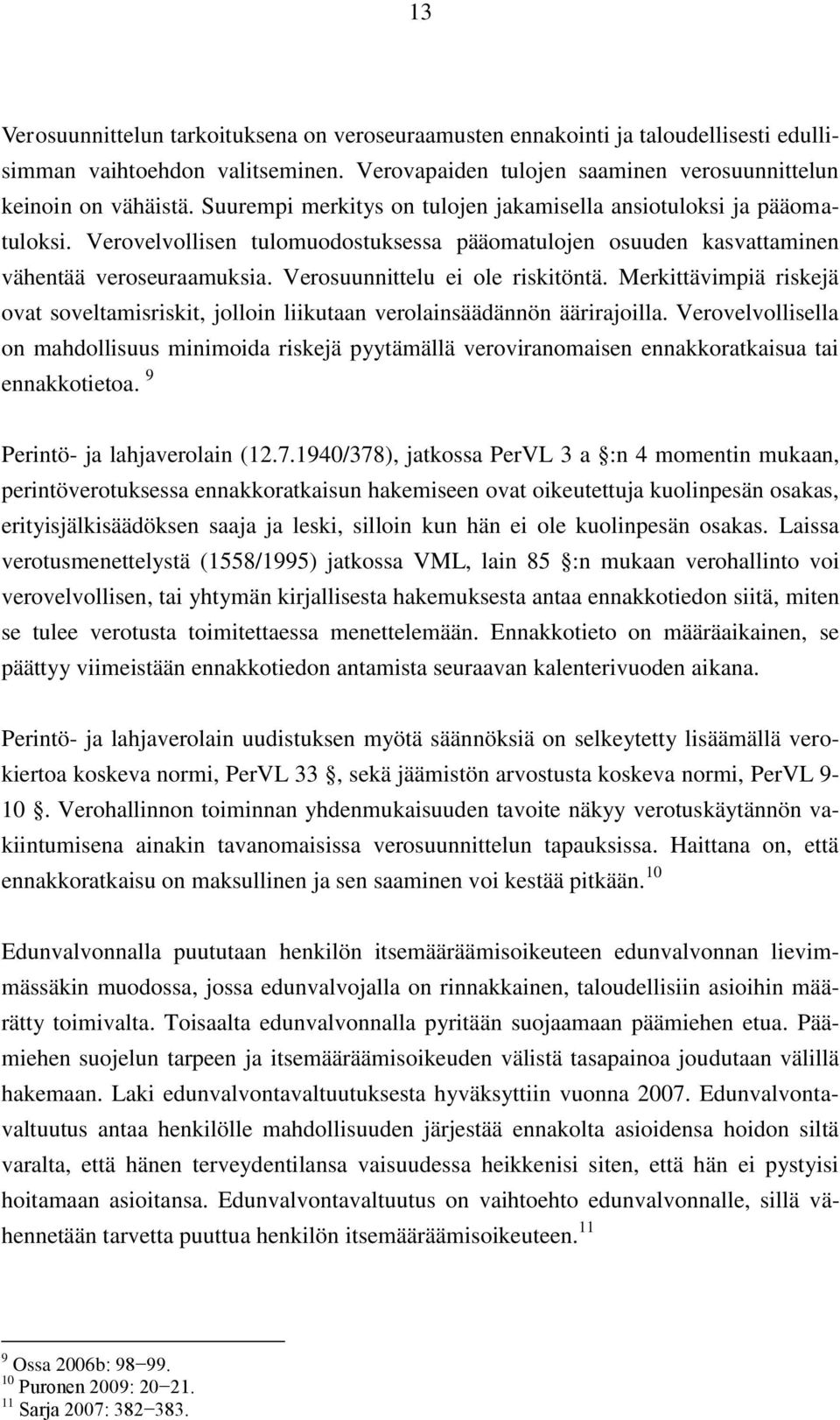 Verosuunnittelu ei ole riskitöntä. Merkittävimpiä riskejä ovat soveltamisriskit, jolloin liikutaan verolainsäädännön äärirajoilla.