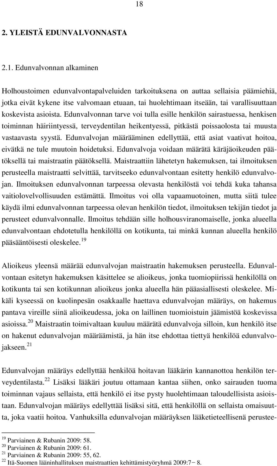 Edunvalvonnan tarve voi tulla esille henkilön sairastuessa, henkisen toiminnan häiriintyessä, terveydentilan heikentyessä, pitkästä poissaolosta tai muusta vastaavasta syystä.