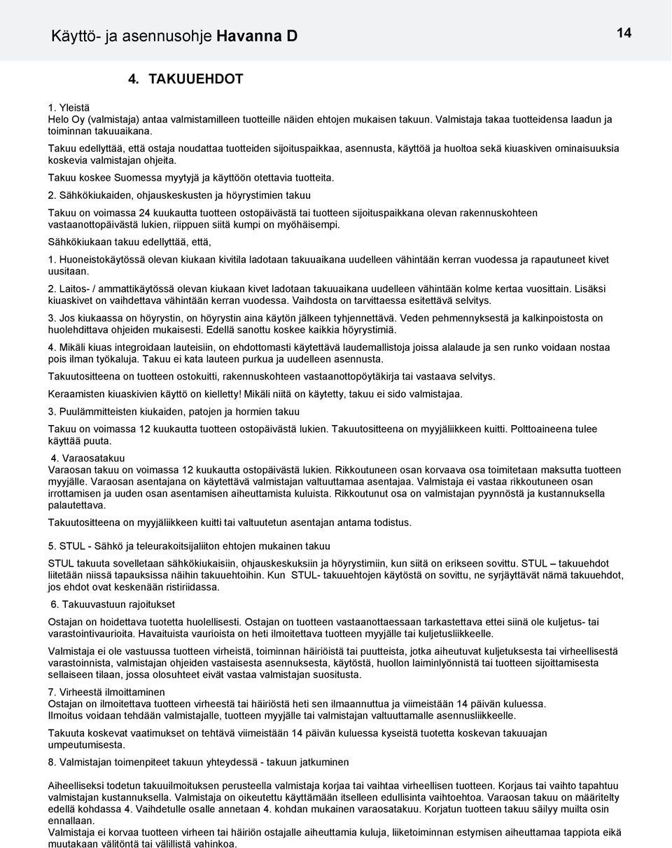 Takuu edellyttää, että ostaja noudattaa tuotteiden sijoituspaikkaa, asennusta, käyttöä ja huoltoa sekä kiuaskiven ominaisuuksia koskevia valmistajan ohjeita.