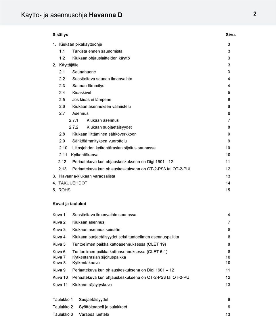8 Kiukaan liittäminen sähköverkkoon 9 2.9 Sähkölämmityksen vuorottelu 9 2.0 Liitosjohdon kytkentärasian sijoitus saunassa 0 2. Kytkentäkaava 0 2.2 Periaatekuva kun ohjauskeskuksena on Digi 60-2 2.