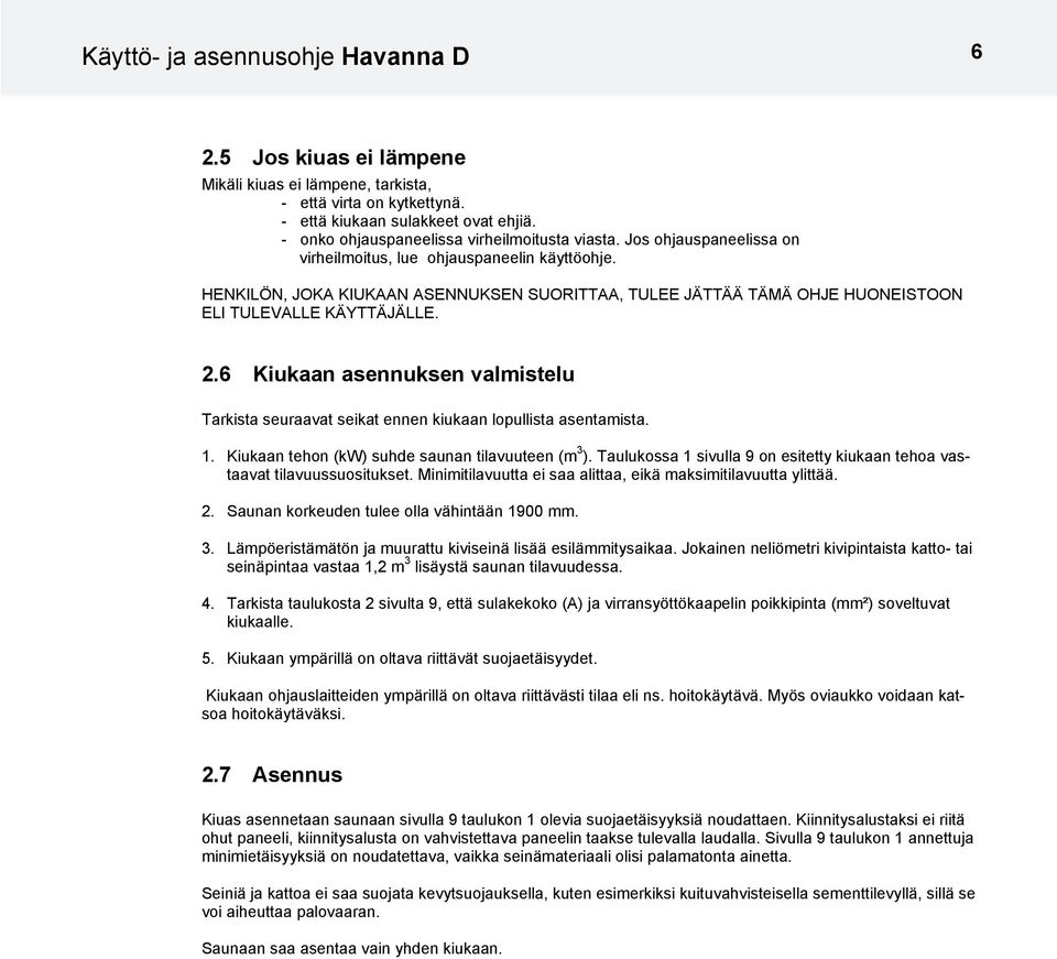 HENKILÖN, JOKA KIUKAAN ASENNUKSEN SUORITTAA, TULEE JÄTTÄÄ TÄMÄ OHJE HUONEISTOON ELI TULEVALLE KÄYTTÄJÄLLE. 2.