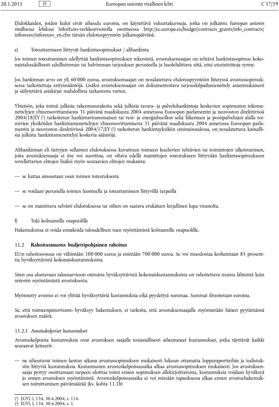 e) Toteuttamiseen liittyvät hankintasopimukset / alihankinta Jos toimen toteuttaminen edellyttää hankintasopimuksen tekemistä, avustuksensaajan on tehtävä hankintasopimus kokonaistaloudellisesti
