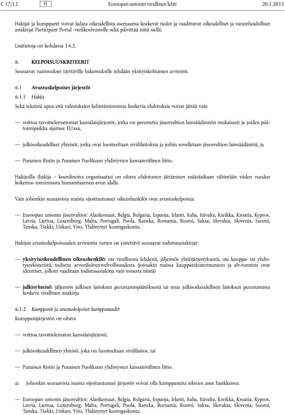 KELPOISUUSKRITEERIT Seuraavat vaatimukset täyttäville hakemuksille tehdään yksityiskohtainen arviointi. 6.1 