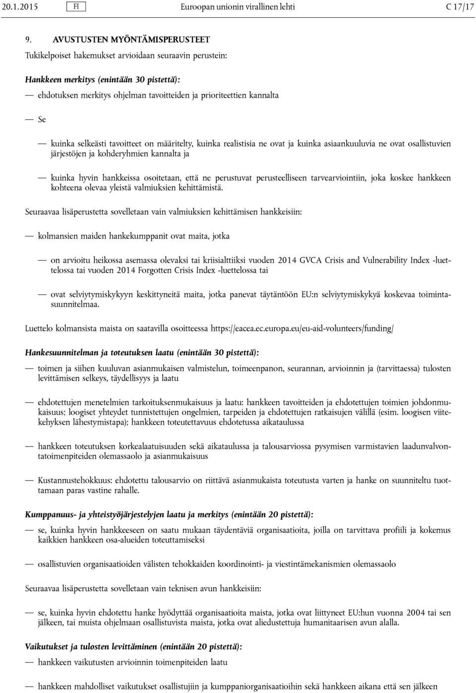 Se kuinka selkeästi tavoitteet on määritelty, kuinka realistisia ne ovat ja kuinka asiaankuuluvia ne ovat osallistuvien järjestöjen ja kohderyhmien kannalta ja kuinka hyvin hankkeissa osoitetaan,