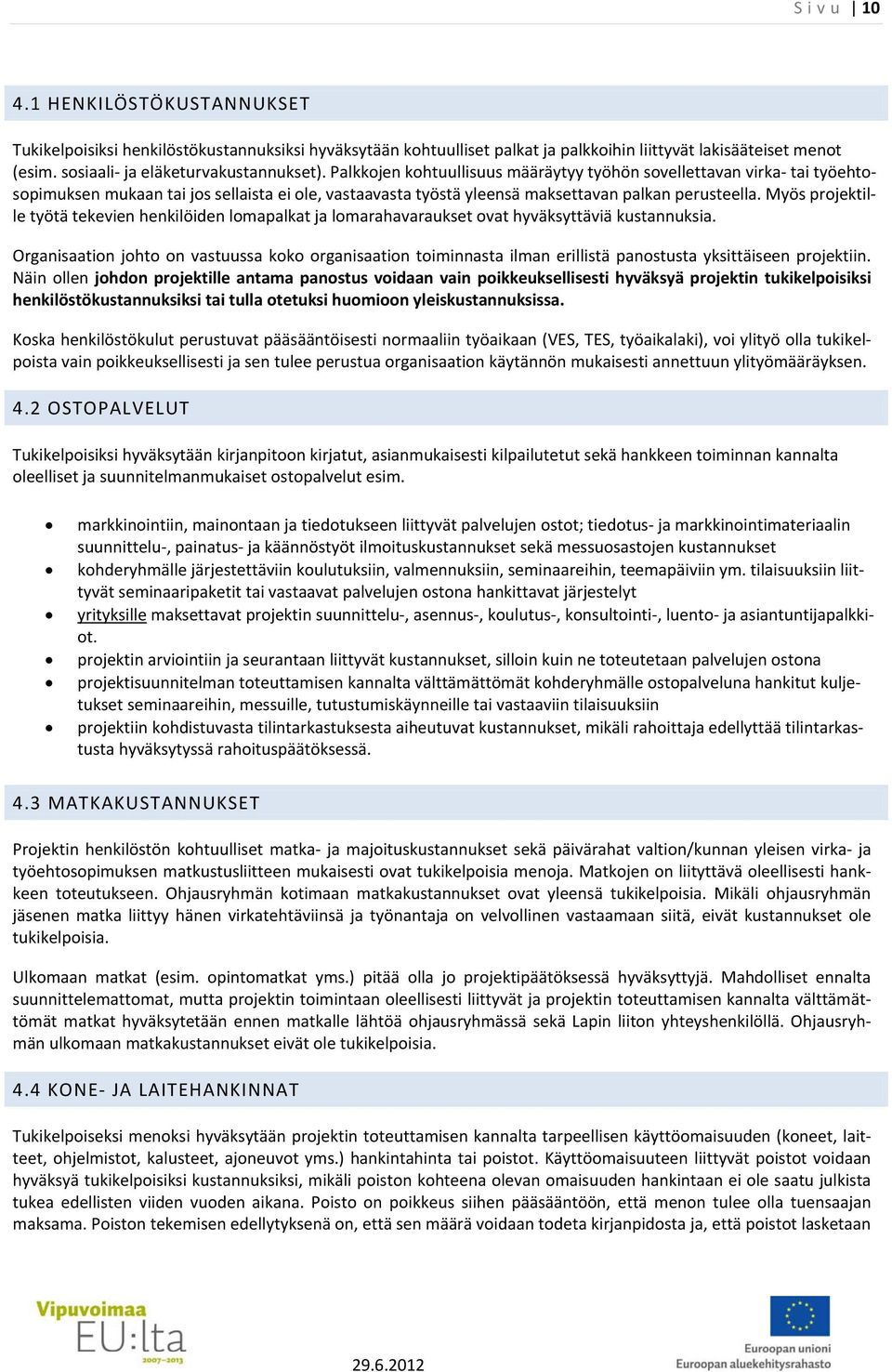 Myös projektille työtä tekevien henkilöiden lomapalkat ja lomarahavaraukset ovat hyväksyttäviä kustannuksia.