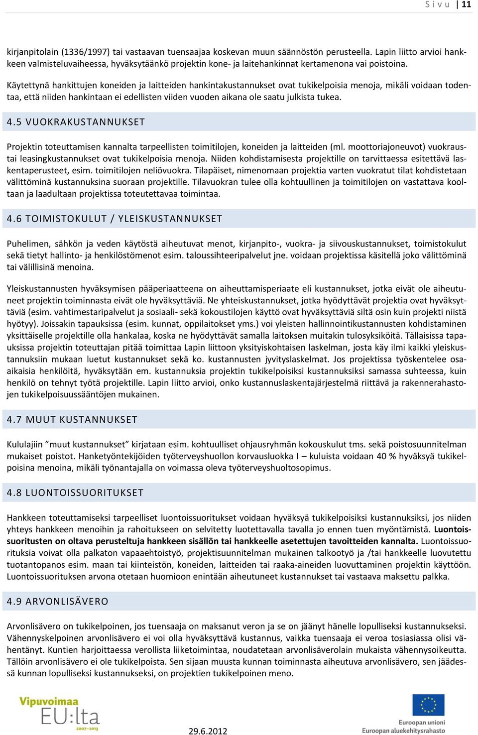 Käytettynä hankittujen koneiden ja laitteiden hankintakustannukset ovat tukikelpoisia menoja, mikäli voidaan todentaa, että niiden hankintaan ei edellisten viiden vuoden aikana ole saatu julkista