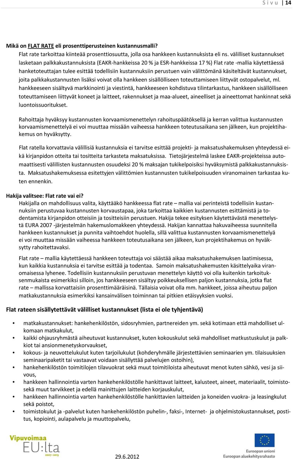 vain välittömänä käsiteltävät kustannukset, joita palkkakustannusten lisäksi voivat olla hankkeen sisällölliseen toteuttamiseen liittyvät ostopalvelut, ml.