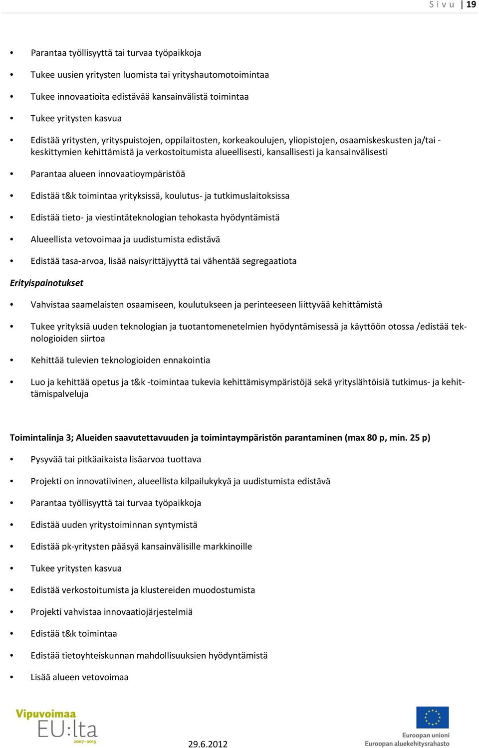 Parantaa alueen innovaatioympäristöä Edistää t&k toimintaa yrityksissä, koulutus ja tutkimuslaitoksissa Edistää tieto ja viestintäteknologian tehokasta hyödyntämistä Alueellista vetovoimaa ja