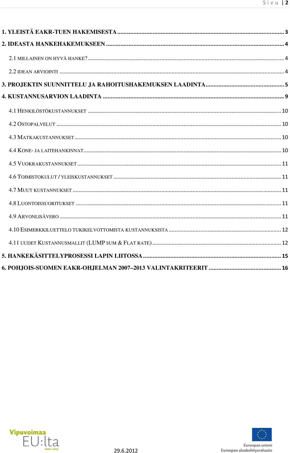 .. 10 4.5 VUOKRAKUSTANNUKSET... 11 4.6 TOIMISTOKULUT / YLEISKUSTANNUKSET... 11 4.7 MUUT KUSTANNUKSET... 11 4.8 LUONTOISSUORITUKSET... 11 4.9 ARVONLISÄVERO... 11 4.10 ESIMERKKILUETTELO TUKIKELVOTTOMISTA KUSTANNUKSISTA.