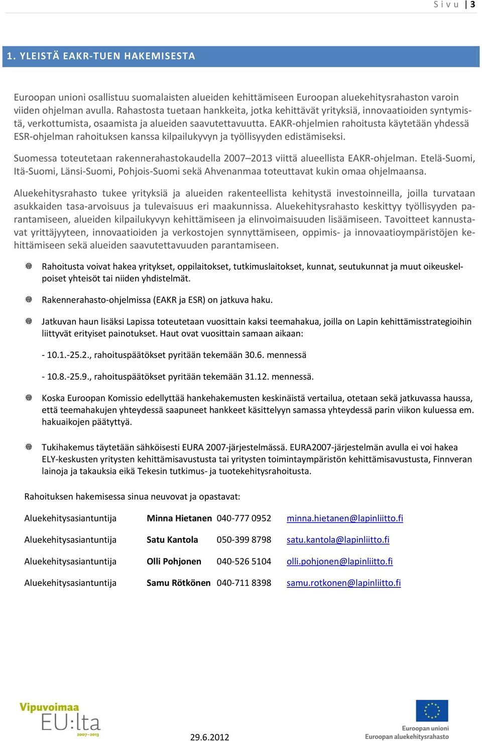 EAKR ohjelmien rahoitusta käytetään yhdessä ESR ohjelman rahoituksen kanssa kilpailukyvyn ja työllisyyden edistämiseksi.