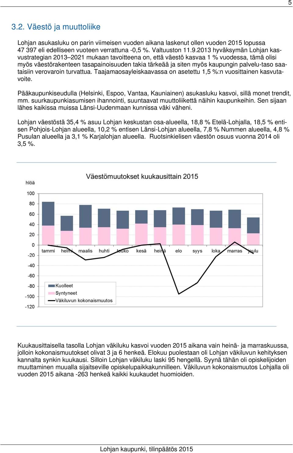 2013 hyväksymän Lohjan kasvustrategian 2013 2021 mukaan tavoitteena on, että väestö kasvaa 1 % vuodessa, tämä olisi myös väestörakenteen tasapainoisuuden takia tärkeää ja siten myös kaupungin