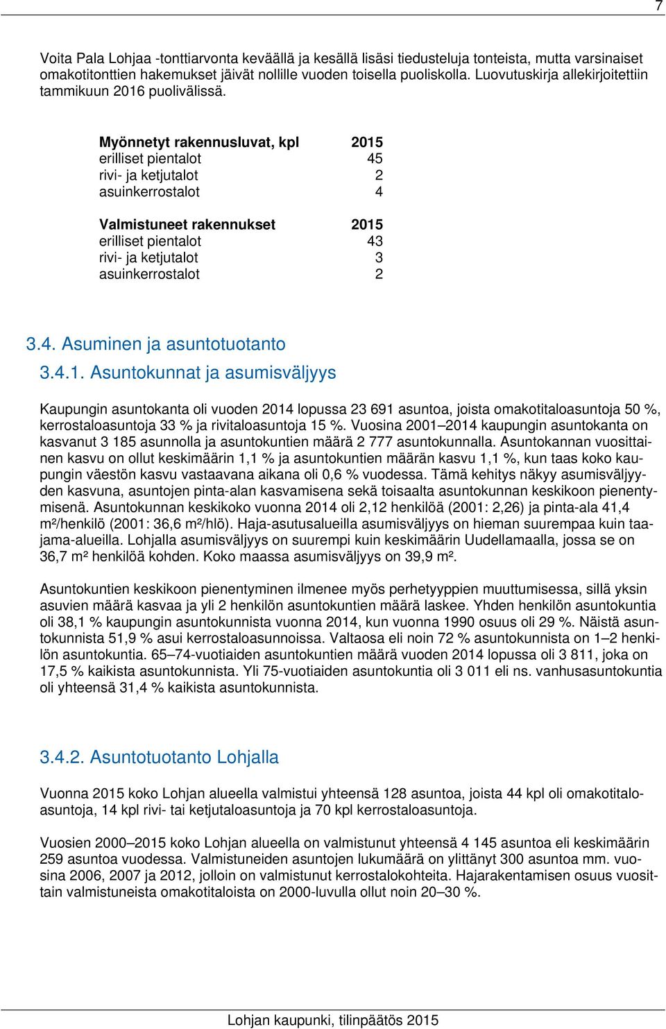 Myönnetyt rakennusluvat, kpl 2015 erilliset pientalot 45 rivi- ja ketjutalot 2 asuinkerrostalot 4 Valmistuneet rakennukset 2015 erilliset pientalot 43 rivi- ja ketjutalot 3 asuinkerrostalot 2 3.4. Asuminen ja asuntotuotanto 3.