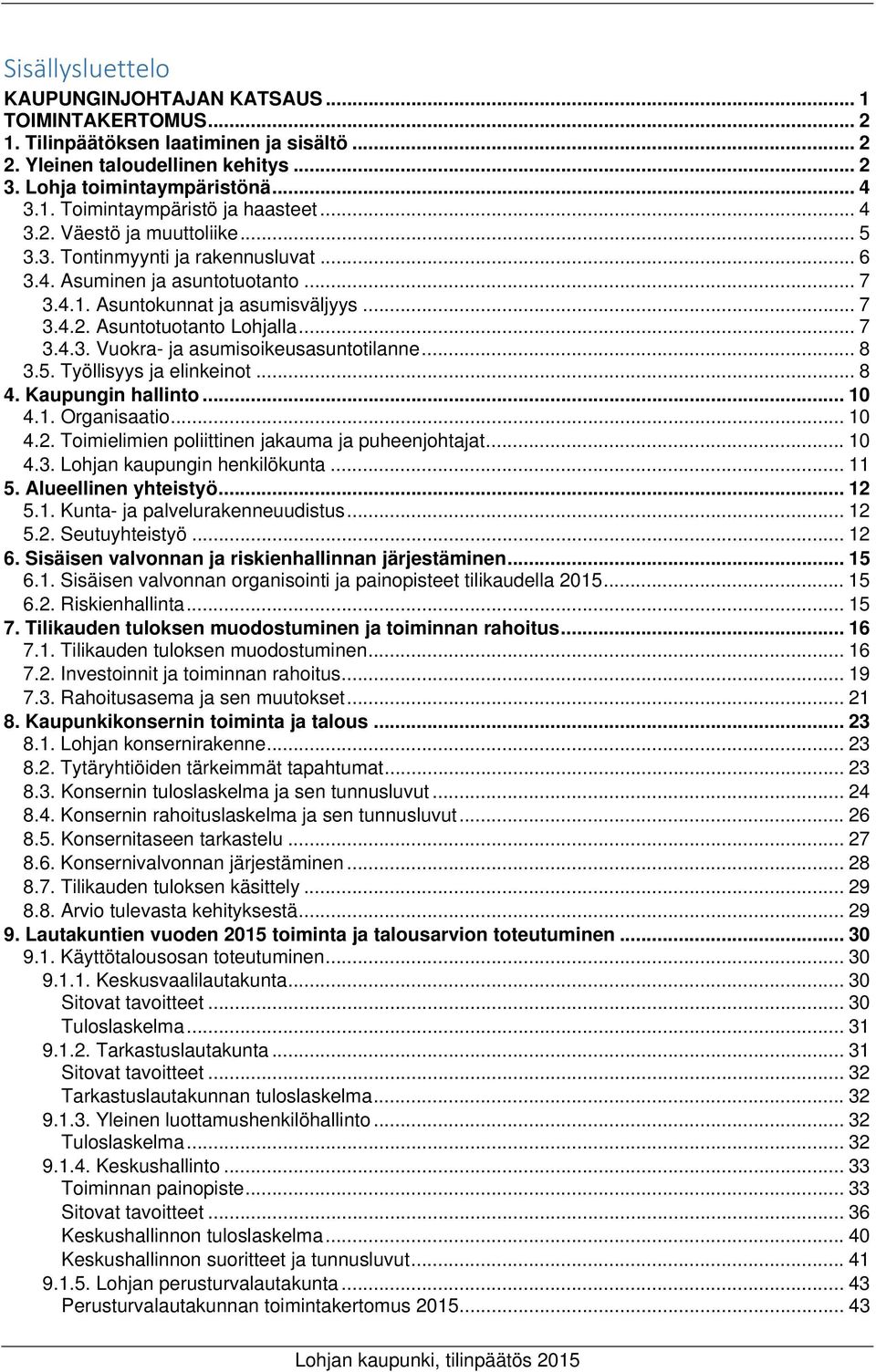 .. 8 3.5. Työllisyys ja elinkeinot... 8 4. Kaupungin hallinto... 10 4.1. Organisaatio... 10 4.2. Toimielimien poliittinen jakauma ja puheenjohtajat... 10 4.3. Lohjan kaupungin henkilökunta... 11 5.