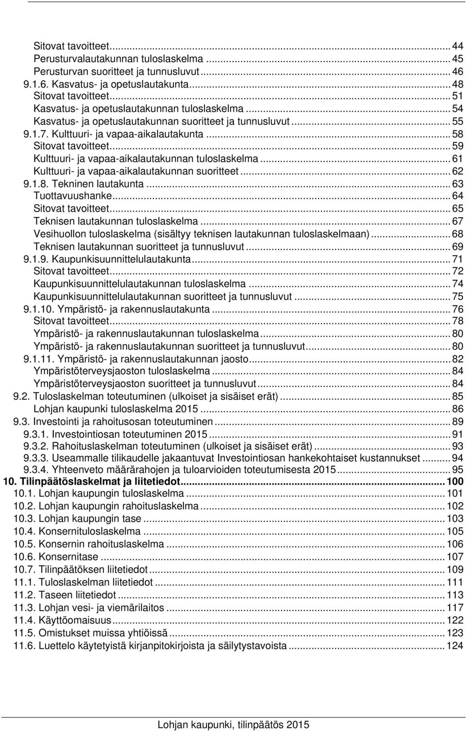 .. 59 Kulttuuri- ja vapaa-aikalautakunnan tuloslaskelma... 61 Kulttuuri- ja vapaa-aikalautakunnan suoritteet... 62 9.1.8. Tekninen lautakunta... 63 Tuottavuushanke... 64 Sitovat tavoitteet.