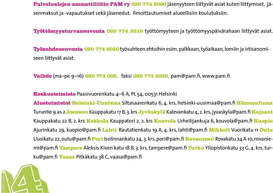 palkkaan, työaikaan, lomiin ja irtisanomiseen liittyvät asiat. Vaihde (ma pe 9 16) 020 774 002, faksi 020 774 2039, pam@