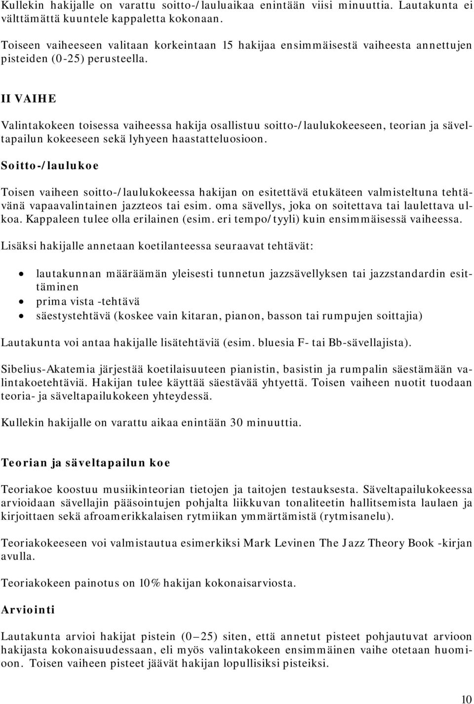 II VAIHE Valintakokeen toisessa vaiheessa hakija osallistuu soitto-/laulukokeeseen, teorian ja säveltapailun kokeeseen sekä lyhyeen haastatteluosioon.