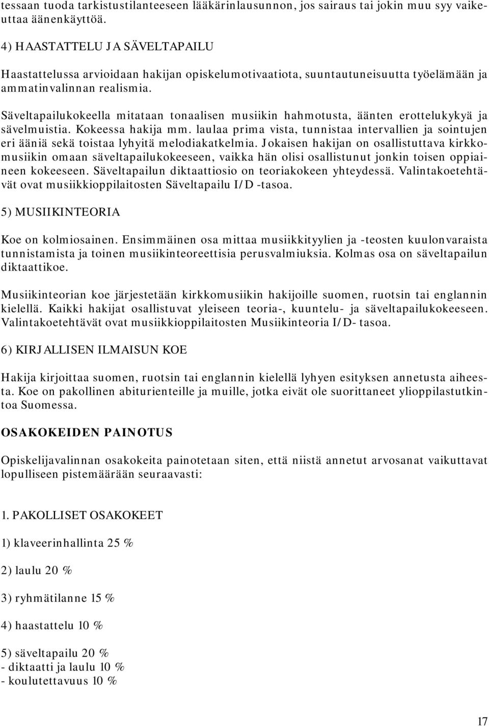 Säveltapailukokeella mitataan tonaalisen musiikin hahmotusta, äänten erottelukykyä ja sävelmuistia. Kokeessa hakija mm.