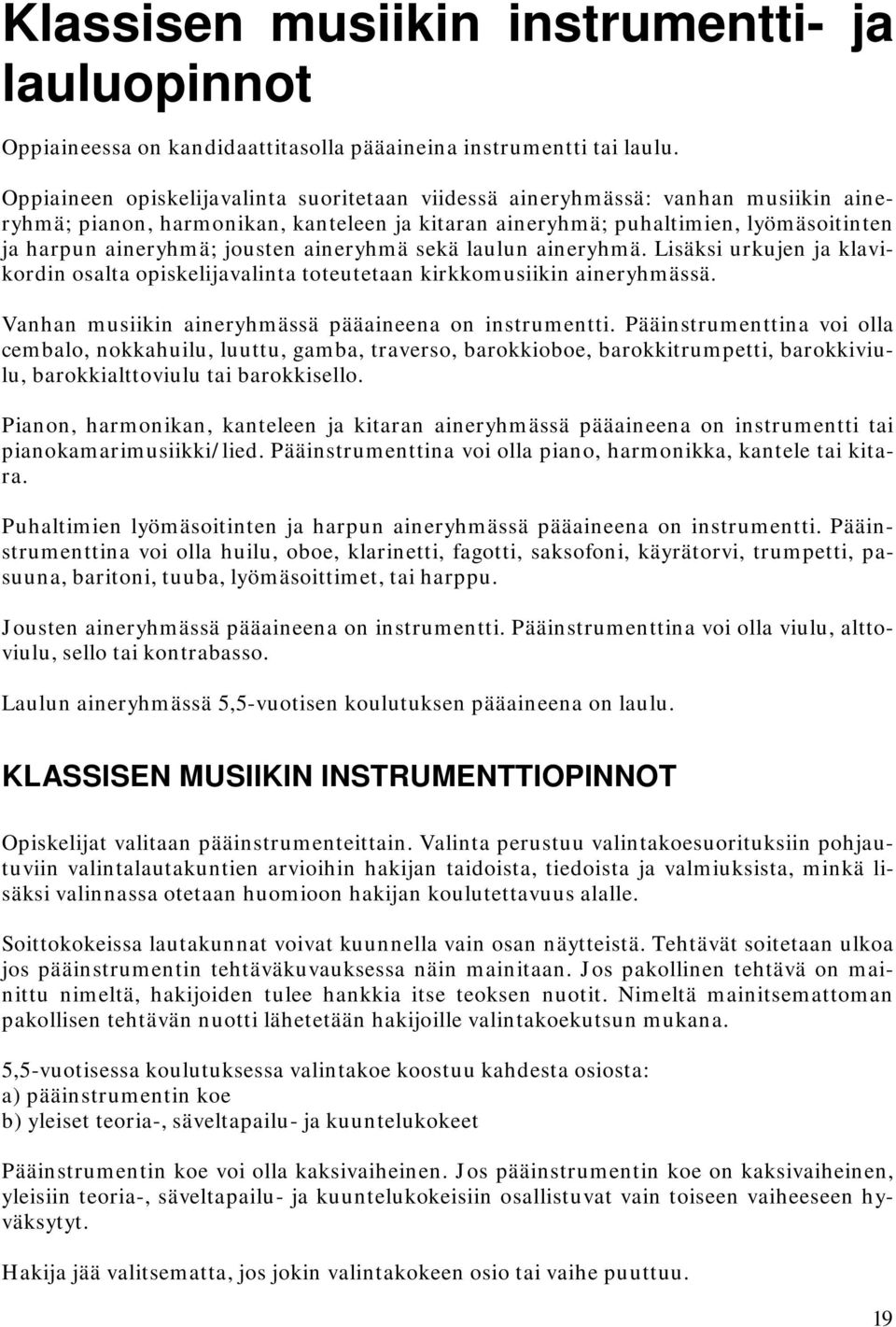 aineryhmä sekä laulun aineryhmä. Lisäksi urkujen ja klavikordin osalta opiskelijavalinta toteutetaan kirkkomusiikin aineryhmässä. Vanhan musiikin aineryhmässä pääaineena on instrumentti.