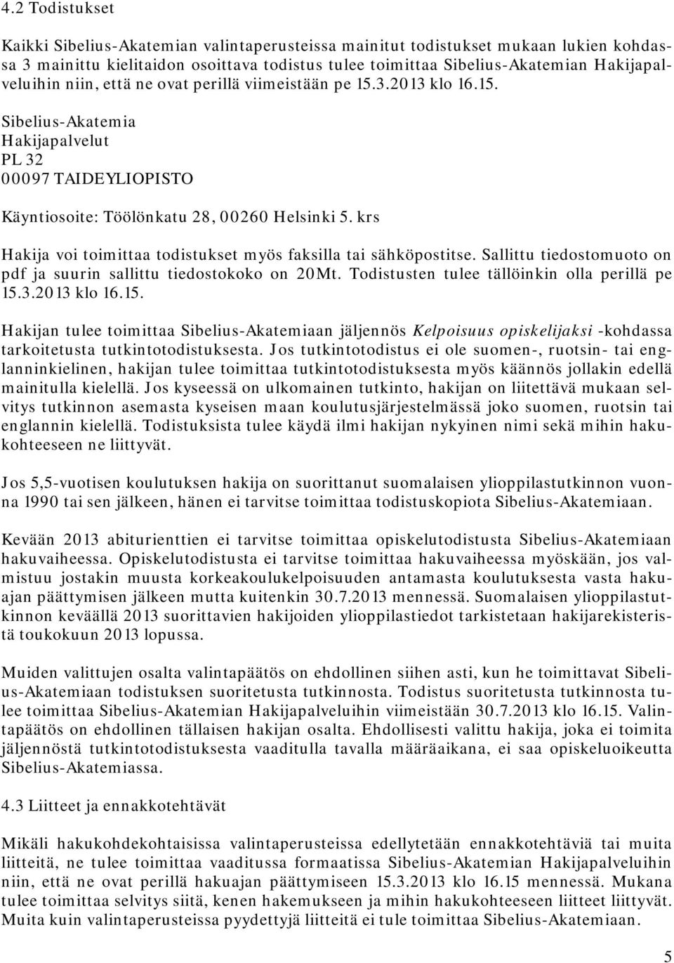 krs Hakija voi toimittaa todistukset myös faksilla tai sähköpostitse. Sallittu tiedostomuoto on pdf ja suurin sallittu tiedostokoko on 20Mt. Todistusten tulee tällöinkin olla perillä pe 15.3.