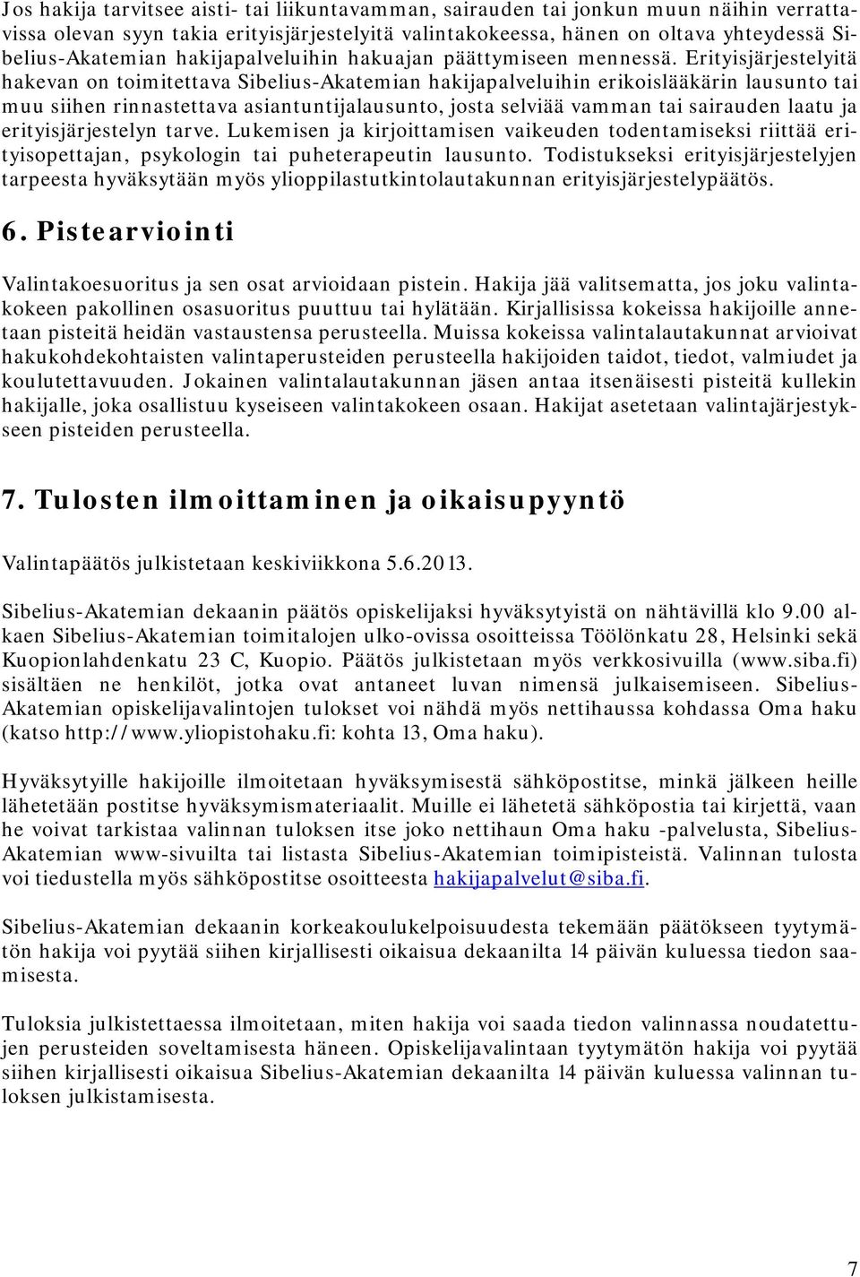 Erityisjärjestelyitä hakevan on toimitettava Sibelius-Akatemian hakijapalveluihin erikoislääkärin lausunto tai muu siihen rinnastettava asiantuntijalausunto, josta selviää vamman tai sairauden laatu