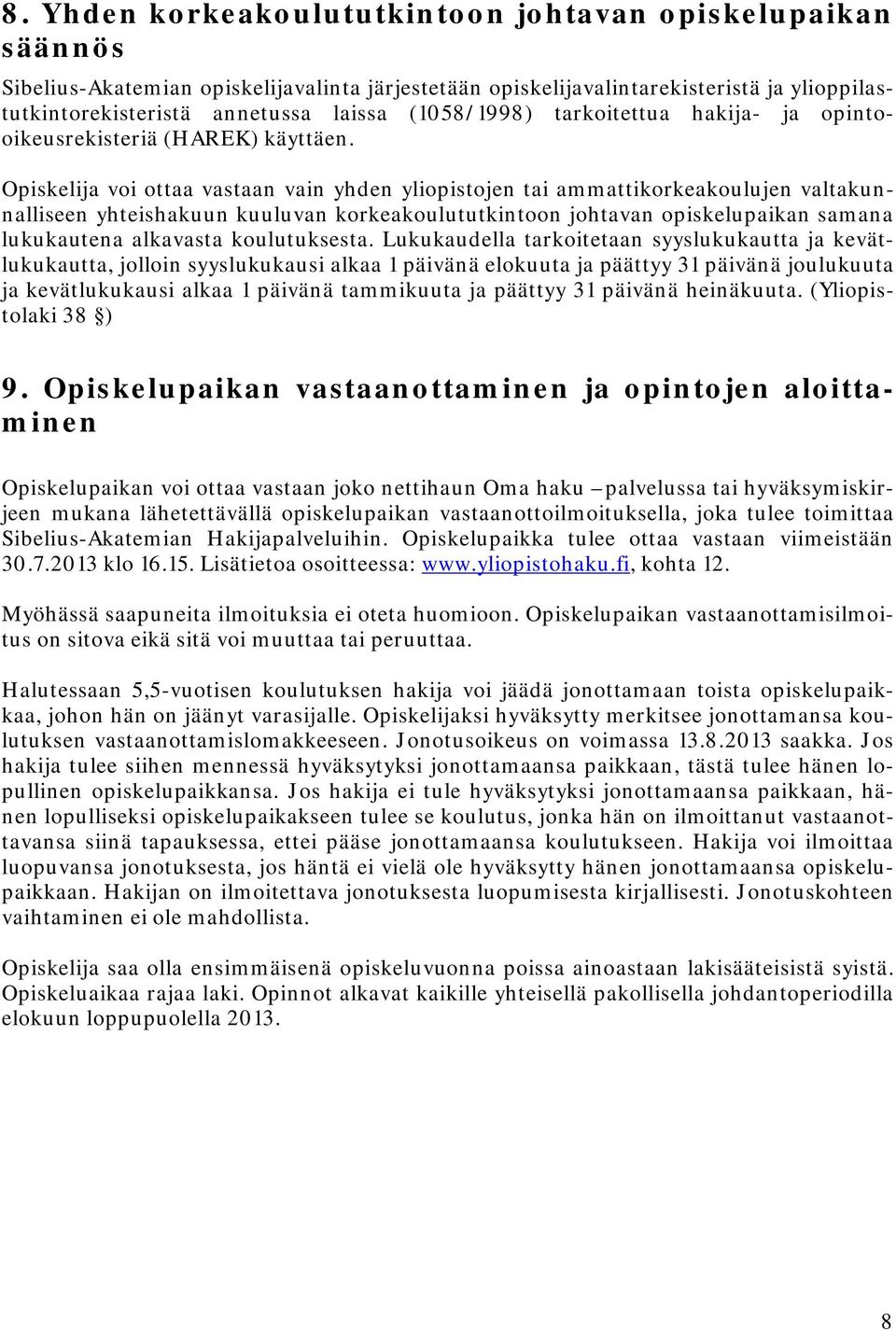 Opiskelija voi ottaa vastaan vain yhden yliopistojen tai ammattikorkeakoulujen valtakunnalliseen yhteishakuun kuuluvan korkeakoulututkintoon johtavan opiskelupaikan samana lukukautena alkavasta