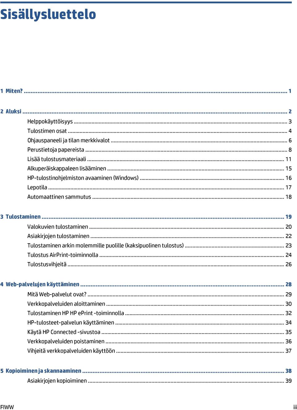 .. 20 Asiakirjojen tulostaminen... 22 Tulostaminen arkin molemmille puolille (kaksipuolinen tulostus)... 23 Tulostus AirPrint-toiminnolla... 24 Tulostusvihjeitä... 26 4 Web-palvelujen käyttäminen.