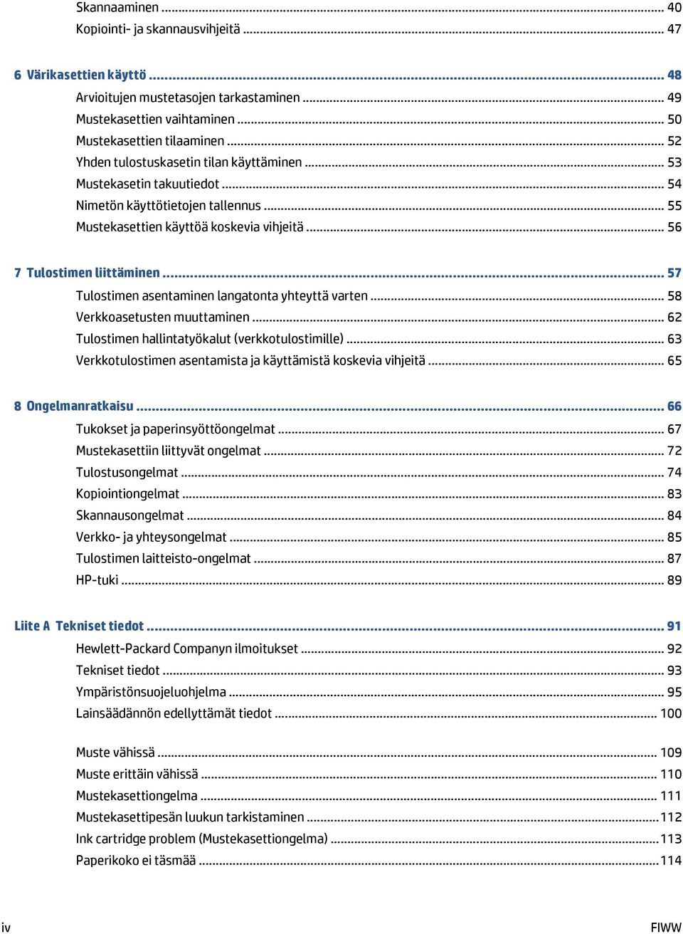 .. 57 Tulostimen asentaminen langatonta yhteyttä varten... 58 Verkkoasetusten muuttaminen... 62 Tulostimen hallintatyökalut (verkkotulostimille).