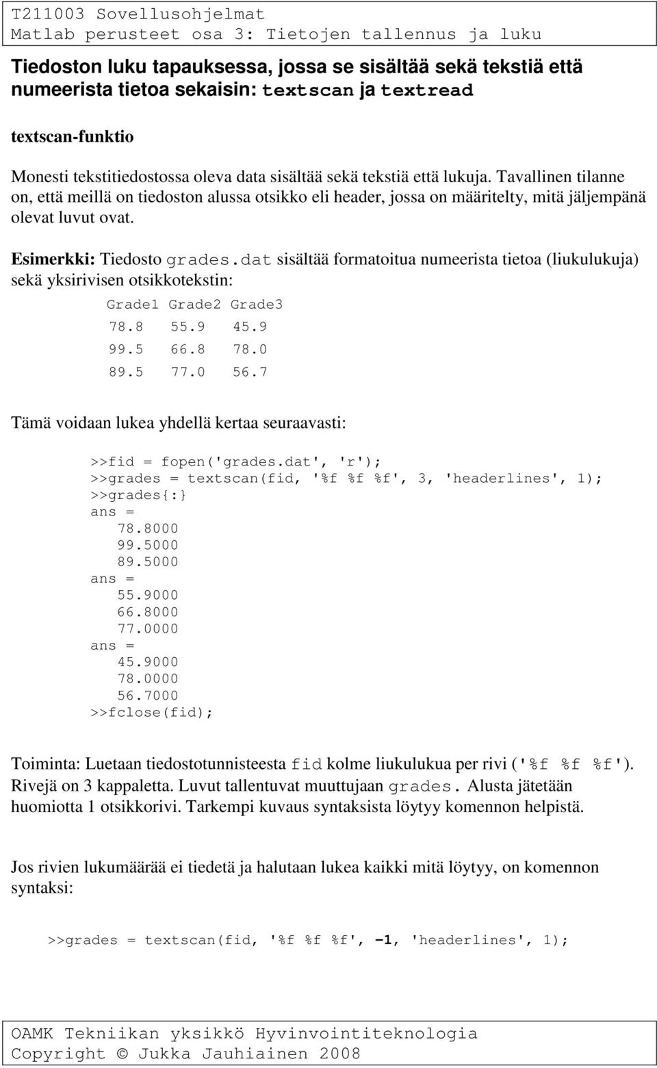 dat sisältää formatoitua numeerista tietoa (liukulukuja) sekä yksirivisen otsikkotekstin: Grade1 Grade2 Grade3 78.8 55.9 45.9 99.5 66.8 78.0 89.5 77.0 56.
