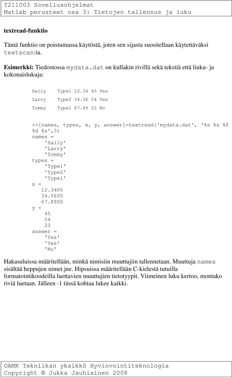 dat', '%s %s %f %d %s',3) names = 'Sally' 'Larry' 'Tommy' types = 'Type1' 'Type2' 'Type1' x = 12.3400 34.5600 67.
