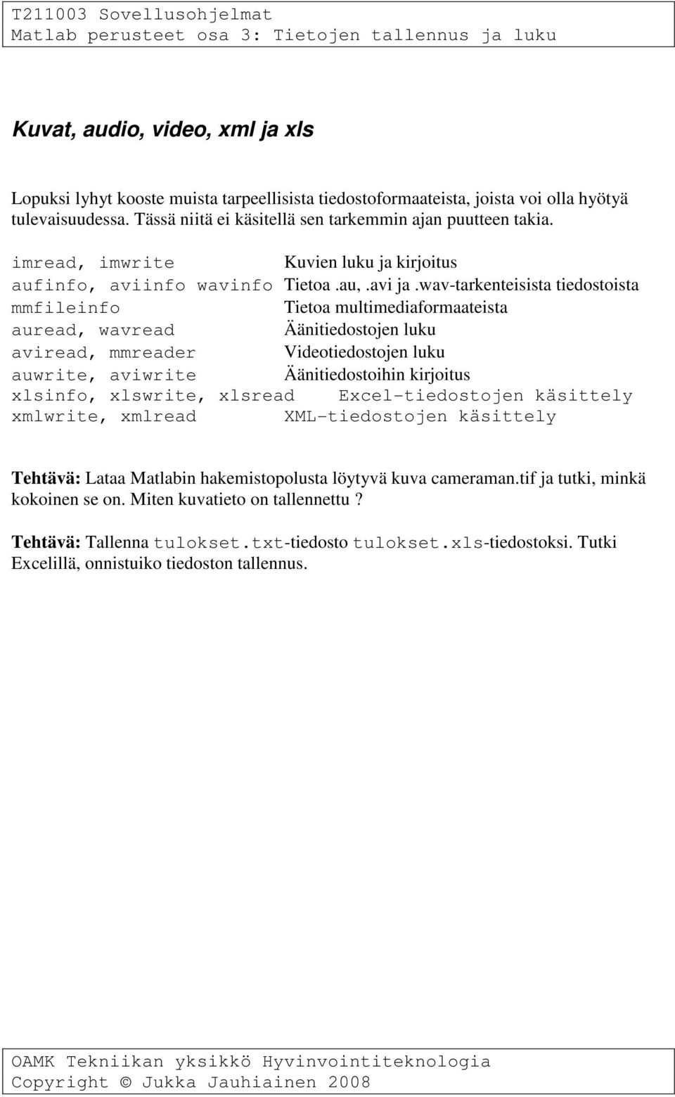 wav-tarkenteisista tiedostoista mmfileinfo Tietoa multimediaformaateista auread, wavread Äänitiedostojen luku aviread, mmreader Videotiedostojen luku auwrite, aviwrite Äänitiedostoihin kirjoitus