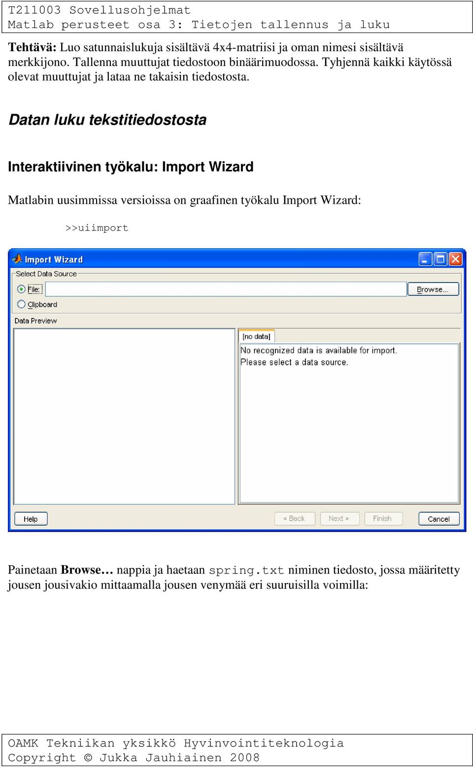Datan luku tekstitiedostosta Interaktiivinen työkalu: Import Wizard Matlabin uusimmissa versioissa on graafinen työkalu Import