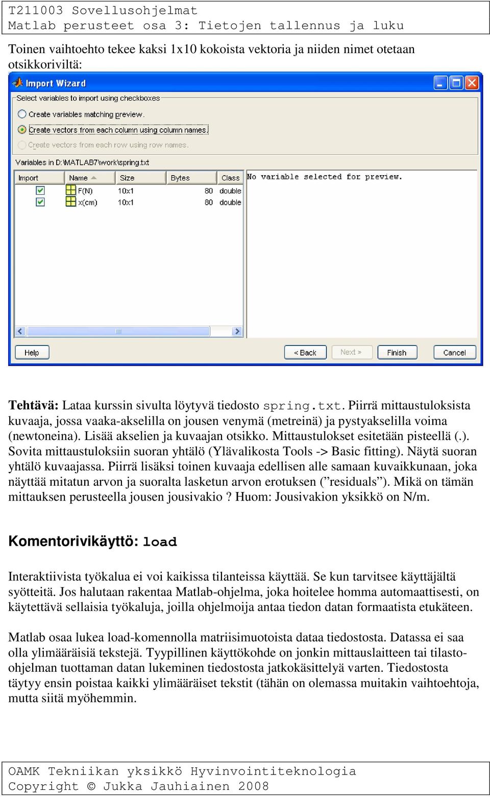 Näytä suoran yhtälö kuvaajassa. Piirrä lisäksi toinen kuvaaja edellisen alle samaan kuvaikkunaan, joka näyttää mitatun arvon ja suoralta lasketun arvon erotuksen ( residuals ).