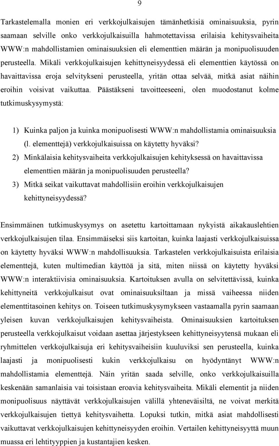 Mikäli verkkojulkaisujen kehittyneisyydessä eli elementtien käytössä on havaittavissa eroja selvitykseni perusteella, yritän ottaa selvää, mitkä asiat näihin eroihin voisivat vaikuttaa.