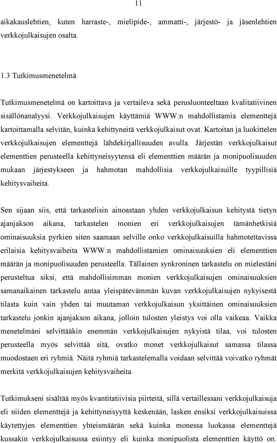 Verkkojulkaisujen käyttämiä WWW:n mahdollistamia elementtejä kartoittamalla selvitän, kuinka kehittyneitä verkkojulkaisut ovat.