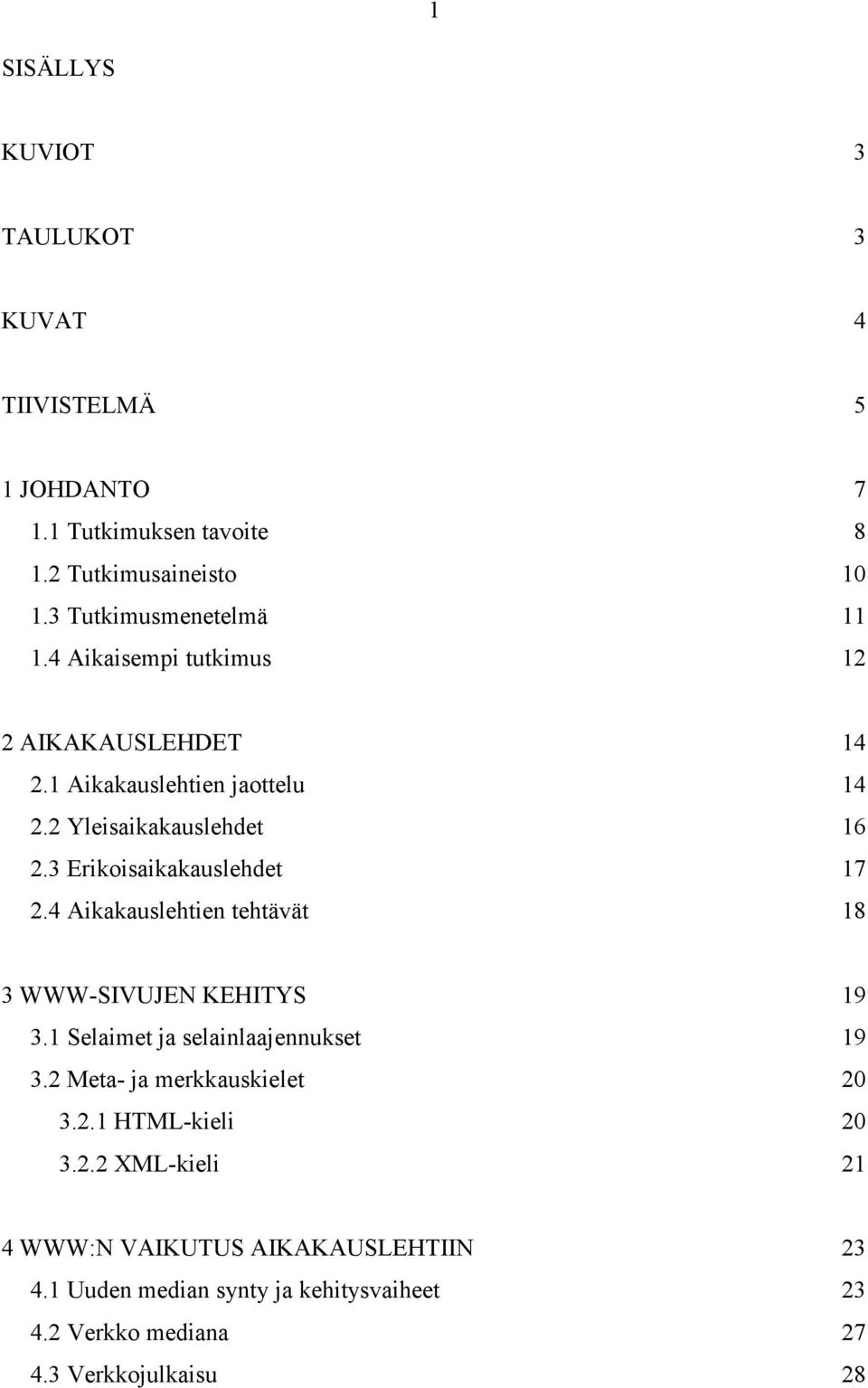 3 Erikoisaikakauslehdet 17 2.4 Aikakauslehtien tehtävät 18 3 WWW-SIVUJEN KEHITYS 19 3.1 Selaimet ja selainlaajennukset 19 3.