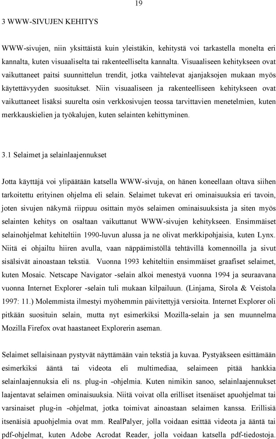 Niin visuaaliseen ja rakenteelliseen kehitykseen ovat vaikuttaneet lisäksi suurelta osin verkkosivujen teossa tarvittavien menetelmien, kuten merkkauskielien ja työkalujen, kuten selainten