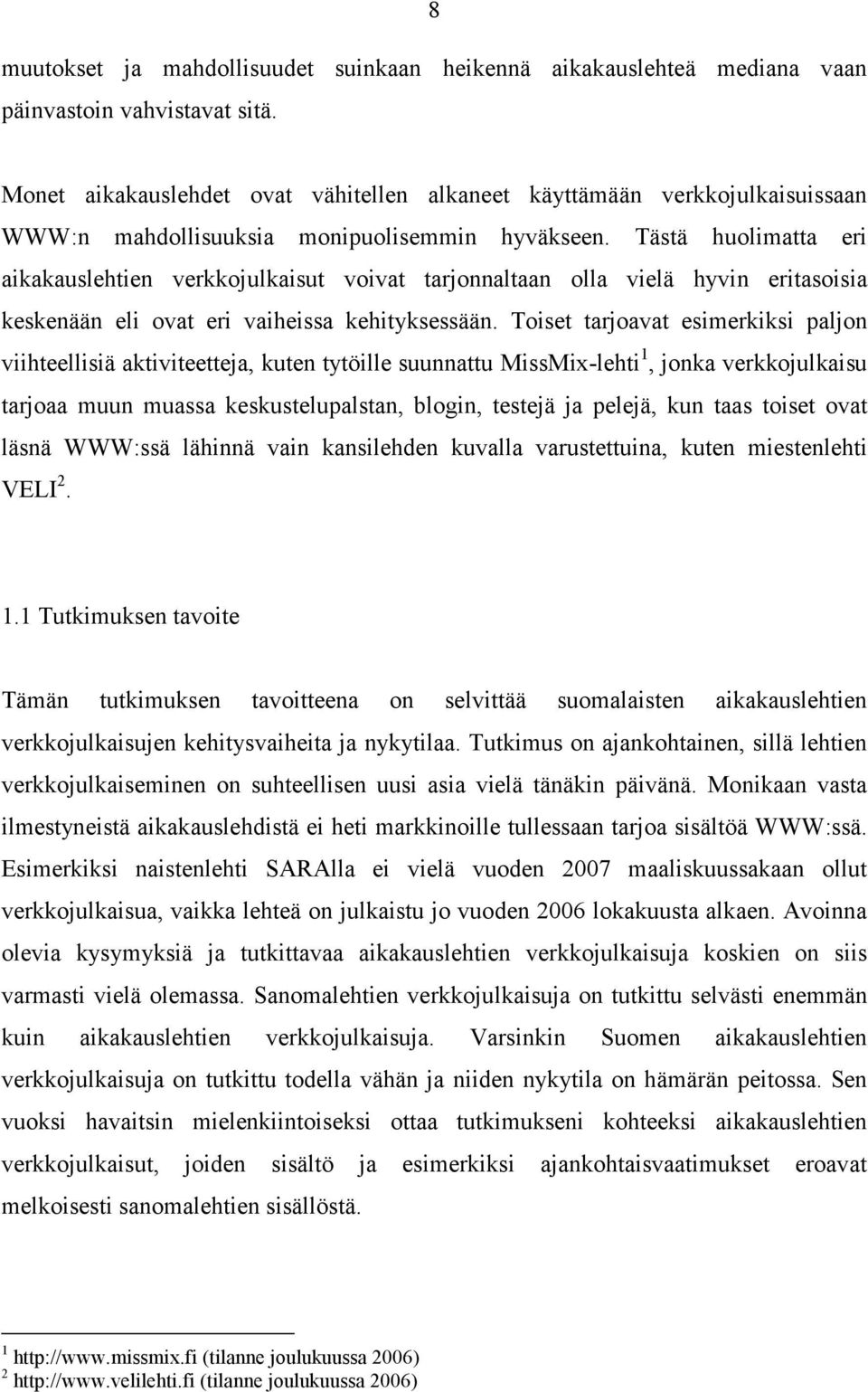 Tästä huolimatta eri aikakauslehtien verkkojulkaisut voivat tarjonnaltaan olla vielä hyvin eritasoisia keskenään eli ovat eri vaiheissa kehityksessään.