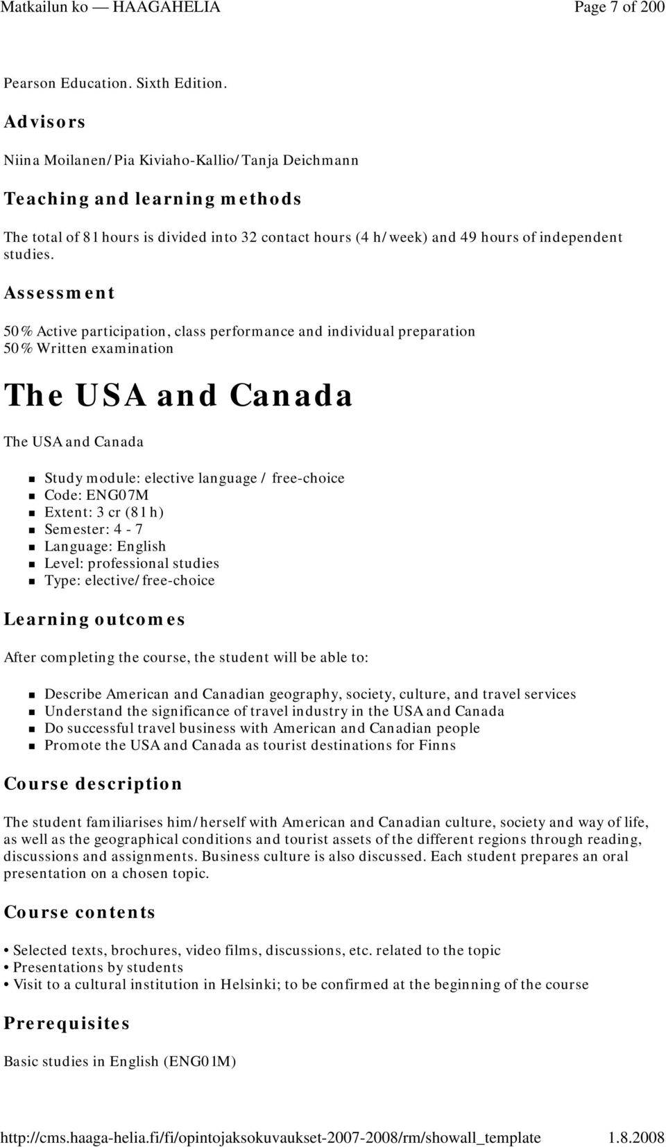 Assessment 50% Active participation, class performance and individual preparation 50% Written examination The USA and Canada The USA and Canada Study module: elective language / free-choice Code:
